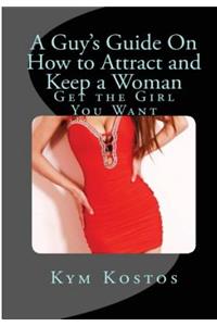 Guy's Guide On How to Attract and Keep a Woman
