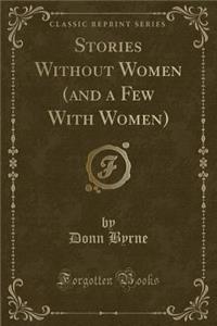 Stories Without Women (and a Few with Women) (Classic Reprint)