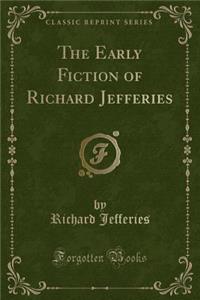 The Early Fiction of Richard Jefferies (Classic Reprint)