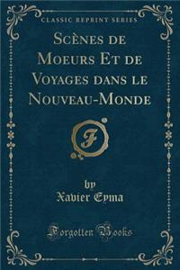 Scènes de Moeurs Et de Voyages Dans Le Nouveau-Monde (Classic Reprint)