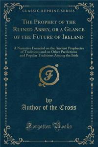 The Prophet of the Ruined Abbey, or a Glance of the Future of Ireland