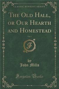 The Old Hall, or Our Hearth and Homestead, Vol. 1 (Classic Reprint)