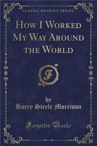 How I Worked My Way Around the World (Classic Reprint)
