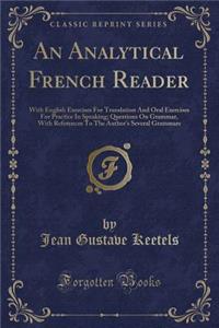 An Analytical French Reader: With English Exercises for Translation and Oral Exercises for Practice in Speaking; Questions on Grammar, with References to the Author's Several Grammars (Classic Reprint)