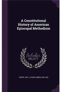 A Constitutional History of American Episcopal Methodism