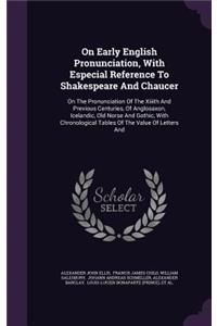 On Early English Pronunciation, with Especial Reference to Shakespeare and Chaucer