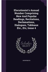 Elocutionist's Annual Number Comprising New and Popular Readings, Recitations, Declamations, Dialogues, Tableaux Etc., Etc, Issue 4