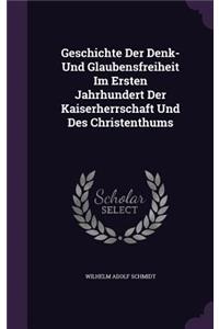 Geschichte Der Denk- Und Glaubensfreiheit Im Ersten Jahrhundert Der Kaiserherrschaft Und Des Christenthums