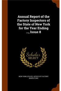 Annual Report of the Factory Inspectors of the State of New York for the Year Ending ..., Issue 8