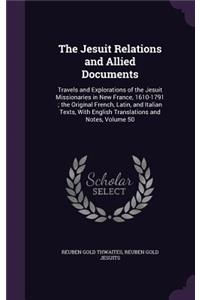 The Jesuit Relations and Allied Documents: Travels and Explorations of the Jesuit Missionaries in New France, 1610-1791; the Original French, Latin, and Italian Texts, With English Translatio