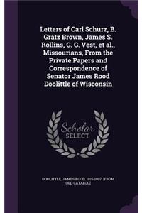 Letters of Carl Schurz, B. Gratz Brown, James S. Rollins, G. G. Vest, et al., Missourians, From the Private Papers and Correspondence of Senator James Rood Doolittle of Wisconsin