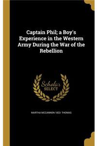 Captain Phil; a Boy's Experience in the Western Army During the War of the Rebellion