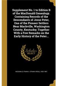 Supplement No. 1 to Edition B of the MacDonald Genealogy. Containing Records of the Descendants of Jesse Peter, One of the Pioneer Settlers Near Mackville, Washington County, Kentucky; Together With a Few Remarks on the Early History of the Peter..
