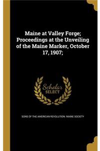 Maine at Valley Forge; Proceedings at the Unveiling of the Maine Marker, October 17, 1907;