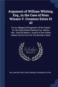 Argument of William Whiting, Esq., in the Case of Ross Winans V. Orsamus Eaton Et Al