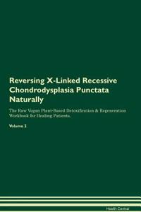 Reversing X-Linked Recessive Chondrodysplasia Punctata: Naturally the Raw Vegan Plant-Based Detoxification & Regeneration Workbook for Healing Patients. Volume 2