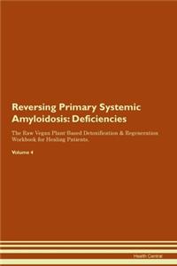 Reversing Primary Systemic Amyloidosis: Deficiencies The Raw Vegan Plant-Based Detoxification & Regeneration Workbook for Healing Patients.Volume 4