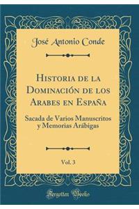 Historia de la DominaciÃ³n de Los Arabes En EspaÃ±a, Vol. 3: Sacada de Varios Manuscritos Y Memorias ArÃ¡bigas (Classic Reprint)