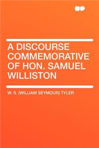 A Discourse Commemorative of Hon. Samuel Williston