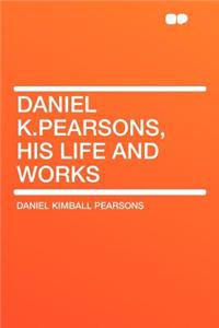 Daniel K.Pearsons, His Life and Works