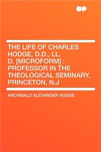 The Life of Charles Hodge, D.D., LL. D. [Microform]