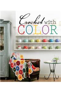 Crochet with Color: 25 Contemporary Projects for the Yarn Lover