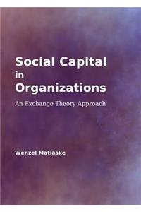 Social Capital in Organizations: An Exchange Theory Approach