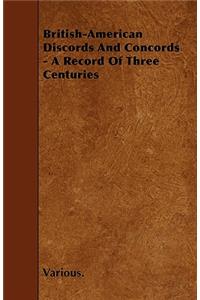 British-American Discords and Concords - A Record of Three Centuries