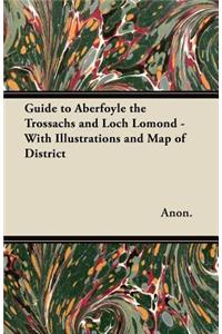 Guide to Aberfoyle the Trossachs and Loch Lomond - With Illustrations and Map of District