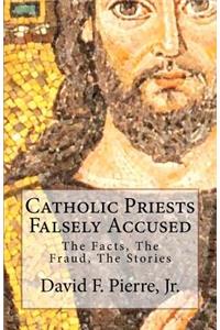 Catholic Priests Falsely Accused: The Facts, The Fraud, The Stories