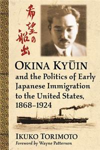 Okina Ky&#363;in and the Politics of Early Japanese Immigration to the United States, 1868-1924