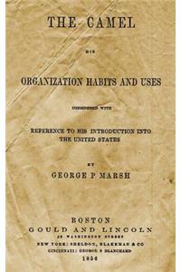 The Camel: His Organization Habits and Uses Considered with Reference to His Introduction Into the United States