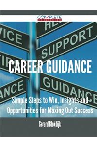 Career Guidance - Simple Steps to Win, Insights and Opportunities for Maxing Out Success