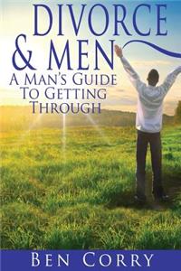 Divorce & Men: A Man's Guide To Getting Through
