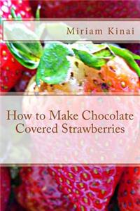 How to Make Chocolate Covered Strawberries