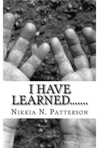 I Have Learned.......