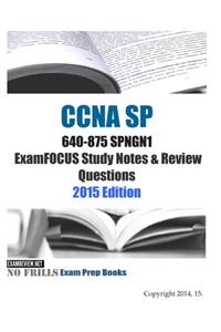 CCNA SP 640-875 SPNGN1 ExamFOCUS Study Notes & Review Questions 2015 Edition