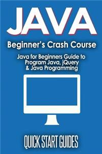 Java for Beginner's Crash Course: Java for Beginners Guide to Program Java, Jquery, & Java Programming