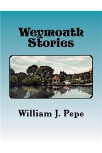Weymouth Stories: A Collection of Articles of Historic Interest and Memoirs of a Weymouth (MA) Resident, 1943-to 2016