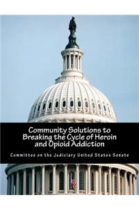Community Solutions to Breaking the Cycle of Heroin and Opioid Addiction