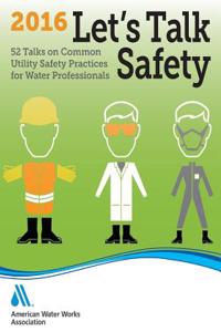 Let's Talk Safety 2016: 52 Talks on Common Utility Safety Practices for Water Professionals