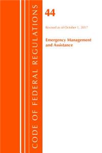 Code of Federal Regulations, Title 44 (Emergency Management and Assistance) Federal Emergency Management Agency, Revised as of October 1, 2017