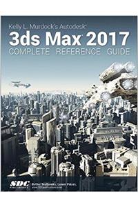 Kelly L. Murdock's Autodesk 3ds Max 2017 Complete Reference Guide