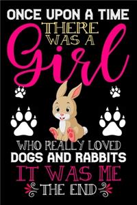 Once Upon A Time There Was A Girl Who Really Loved Dogs And Rabbits It Was Me The End