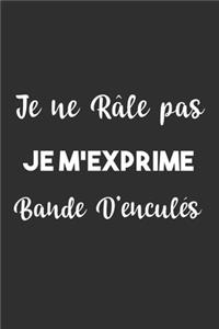 Je ne râle pas Je m'exprime bande d'enculés