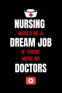 Nursing Would Be A Dream Job If There Were No Doctors: Journal and Notebook for Nurse - Lined Journal Pages, Perfect for Journal, Writing and Notes