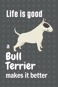 Life is good a Bull Terrier makes it better