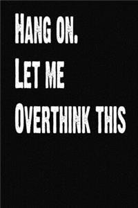 Hang On. Let Me Overthink This. Journal