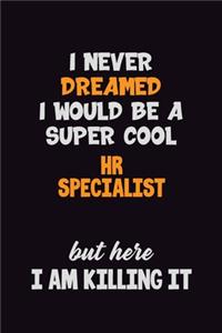 I Never Dreamed I would Be A Super Cool HR specialist But Here I Am Killing It