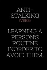 ANTI-STALKING (VERB) LEARNING A PERSON'S ROUTINE IN ORDER TO AVOID THEM. - Funny Sarcastic Journal/Notebook